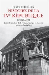 Histoire de la IVe République. Vol. 1. De 1945 à 1957 : la modernisation de la France, l'Europe en marche, la guerre d'Indochine - Georgette Elgey