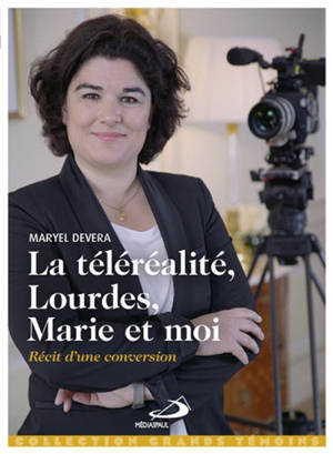 La téléréalité, Lourdes, Marie et moi : récit d'une conversion - Maryel Devera