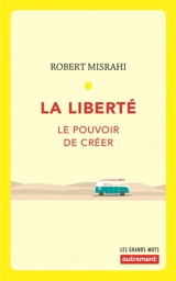 La liberté : le pouvoir de créer - Robert Misrahi