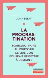 La procrastination : pourquoi faire aujourd'hui ce que l'on pourrait remettre à demain ? - John Perry