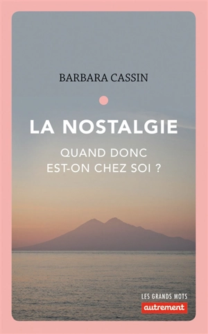 La nostalgie : quand donc est-on chez soi ? : Ulysse, Enée, Arendt - Barbara Cassin