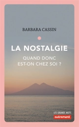 La nostalgie : quand donc est-on chez soi ? : Ulysse, Enée, Arendt - Barbara Cassin
