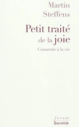 Petit traité de la joie : consentir à la vie - Martin Steffens