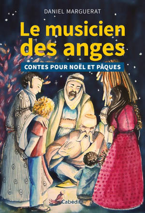 Le musicien des anges : contes pour Noël et Pâques - Daniel Marguerat