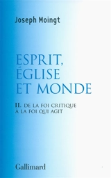Croire au Dieu qui vient. Vol. 2. Esprit, Eglise et monde : de la foi critique à la foi qui agit : essai - Joseph Moingt