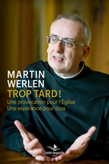 Trop tard ! : une provocation pour l'Eglise, une espérance pour tous - Martin Werlen