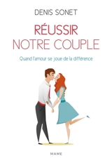 Réussir notre couple : quand l'amour se joue de la différence - Denis Sonet