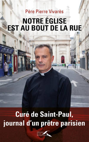 Notre église est celle au bout de la rue : curé de Saint-Paul, journal d'un prêtre parisien - Pierre Vivares