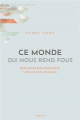 Ce monde qui nous rend fous : réflexion philosophique sur la santé mentale - Henri Hude
