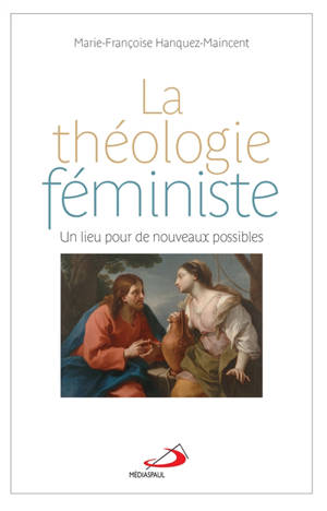 La théologie féministe : un lieu pour de nouveaux possibles - Marie-Françoise Hanquez-Maincent