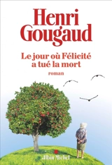 Le jour où Félicité a tué la mort - Henri Gougaud