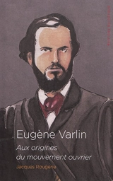 Eugène Varlin : aux origines du mouvement ouvrier - Jacques Rougerie