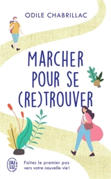 Marcher pour se (re)trouver : faites le premier pas vers votre nouvelle vie ! - Odile Chabrillac