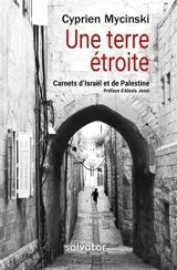 Une terre étroite : carnets d'Israël et de Palestine - Cyprien Mycinski