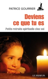 Deviens ce que tu es : petite retraite spirituelle chez soi - Patrice Gourrier