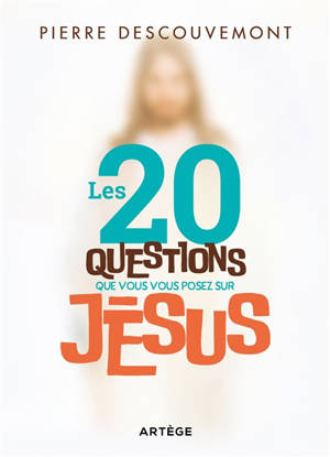 Les 20 questions que vous vous posez sur Jésus - Pierre Descouvemont