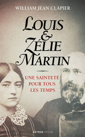 Louis et Zélie Martin : une sainteté pour tous les temps - William Clapier