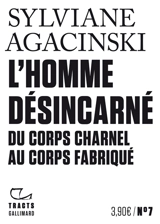 L'homme désincarné : du corps charnel au corps fabriqué - Sylviane Agacinski
