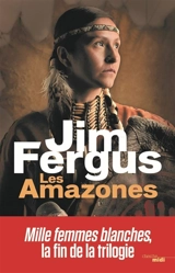 Mille femmes blanches. Vol. 3. Les Amazones : les journaux perdus de May Dodd et de Molly McGill, édités et annotés par Molly Standing Bear - Jim Fergus