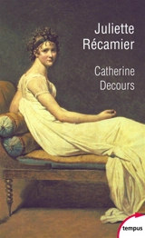 Juliette Récamier : l'art de la séduction - Catherine Decours