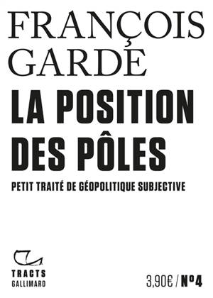 La position des pôles : petit traité de géopolitique subjective - François Garde