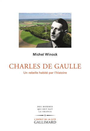 Charles de Gaulle : un rebelle habité par l’histoire - Michel Winock