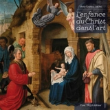 L'enfance du Christ dans l'art - Marie-Gabrielle Leblanc