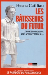 Les bâtisseurs du futur : le monde nouveau que vous attendez est déjà là - Hesna Cailliau