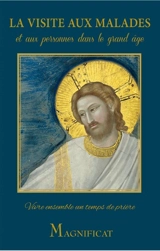 La visite aux malades et aux personnes dans le grand âge : vivre ensemble un temps de prière - Arnaud Toury