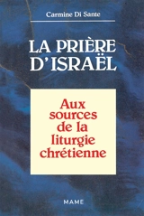 La Prière d'Israël : aux sources de la liturgie chrétienne - Carmine Di Sante
