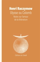 Ulysse ou Colomb : notes sur l'amour de la littérature - Henri Raczymow