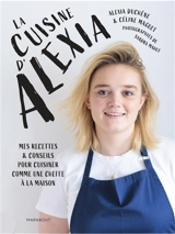 La cuisine d'Alexia : mes recettes & conseils pour cuisiner comme une cheffe à la maison - Alexia Duchêne
