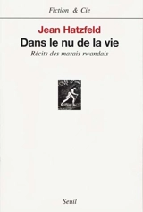 Dans le nu de la vie : récits des marais rwandais - Jean Hatzfeld