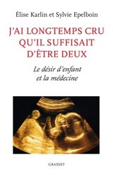 J'ai longtemps cru qu'il suffisait d'être deux : le désir d'enfant et la médecine - Elise Karlin