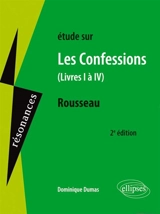 Etude sur J.-J. Rousseau, Les confessions, livres I à IV - Dominique Dumas