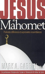 Jésus et Mahomet : profondes différences et surprenantes ressemblances - Mark A. Gabriel