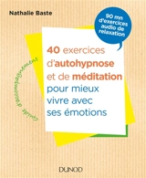 40 exercices d'autohypnose et de méditation : pour mieux vivre avec ses émotions - Nathalie Baste