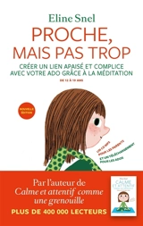 Proche, mais pas trop : créer un lien apaisé et complice avec votre ado grâce à la méditation : de 12 à 19 ans - Eline Snel