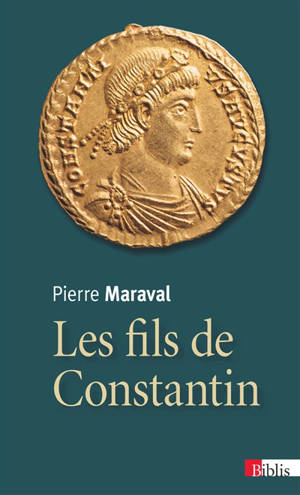 Les fils de Constantin : Constantin II (337-340), Constance II (337-361), Contant (337-350) - Pierre Maraval