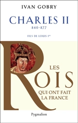 Charles II le Chauve : fils de Louis Ier le Pieux, 840-877 - Ivan Gobry