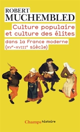 Culture populaire et culture des élites dans la France moderne : XVe-XVIIIe siècle - Robert Muchembled