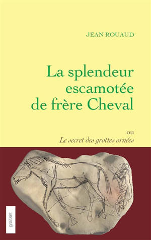 La splendeur escamotée de frère Cheval ou Le secret des grottes ornées - Jean Rouaud