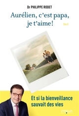 Aurélien, c'est papa, je t'aime ! : et si la bienveillance sauvait des vies : récit - Philippe Rodet