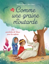 Comme une graine de moutarde : les paraboles de Jésus pour les enfants - Bénédicte Delelis