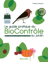 Le guide pratique du biocontrôle au jardin : lutter naturellement contre les maladies et les parasites - Thérèse Trédoulat