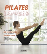 Pilates express : 40 séances de 15 minutes sans matériel : 4 objectifs, abdos renforcés et ventre plat, dos fort et souple, fesses et jambes toniques, souplesse du corps - Soasick Delanoë