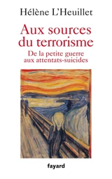 Aux sources du terrorisme : de la petite guerre aux attentats-suicides - Hélène L'Heuillet