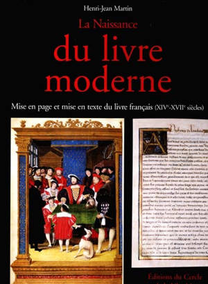 La naissance du livre moderne : mise en page et mise en texte du livre français (XIVe-XVIIe siècles) - Henri-Jean Martin