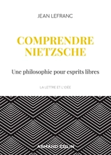 Comprendre Nietzsche : une philosophie pour esprits libres - Jean Lefranc