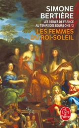 Les reines de France au temps des Bourbons. Vol. 2. Les femmes du Roi-Soleil - Simone Bertière